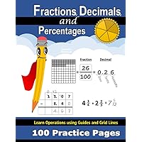 Fractions, Decimals, and Percentages: 100 Practice Pages | Grid Lines & Guides | Add, Subtract, Multiply, & Divide | Convert Decimals & Percents | ... Math Workbook with Answer Key (Ages 9-13)
