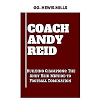 COACH ANDY REID: “Building Champions: The Andy Reid Method to Football Domination” COACH ANDY REID: “Building Champions: The Andy Reid Method to Football Domination” Paperback Kindle