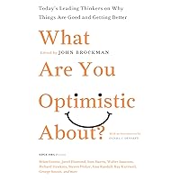 What Are You Optimistic About?: Today's Leading Thinkers on Why Things Are Good and Getting Better (Edge Question Series) What Are You Optimistic About?: Today's Leading Thinkers on Why Things Are Good and Getting Better (Edge Question Series) Paperback Kindle Hardcover