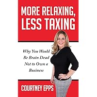 More Relaxing, Less Taxing: Why you would be brain dead not to own a business More Relaxing, Less Taxing: Why you would be brain dead not to own a business Paperback Kindle
