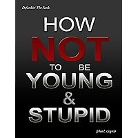 How Not to Be Young and Stupid How Not to Be Young and Stupid Kindle