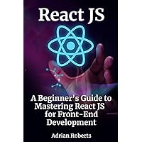 React JS: A Beginner’s Guide to Mastering React JS for Front-End Development
