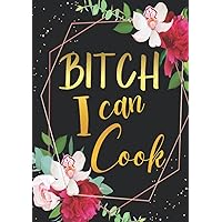 Bitch I Can Cook: Funny Sweary Blank Recipe Cookbook To Write Your Own Favorite Recipes for Women and Girls | Floral Black and Gold Theme | Perfect ... & Grandma who loves Cooking | 7 x 10 inches Bitch I Can Cook: Funny Sweary Blank Recipe Cookbook To Write Your Own Favorite Recipes for Women and Girls | Floral Black and Gold Theme | Perfect ... & Grandma who loves Cooking | 7 x 10 inches Hardcover Paperback