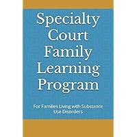Specialty Court Family Learning Program: For Families Living with Substance Use Disorders (Specialty Courts Family Learning Program)