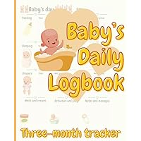 Baby's Daily Logbook, 100 pages (3 months) 10x8. Improve communications for care-givers: For parents, grandparents, nannies, daycare, paediatricians, sleep, tummy time for babies and newborns
