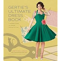 Gertie's Ultimate Dress Book: A Modern Guide to Sewing Fabulous Vintage Styles (Gertie's Sewing) Gertie's Ultimate Dress Book: A Modern Guide to Sewing Fabulous Vintage Styles (Gertie's Sewing) Hardcover