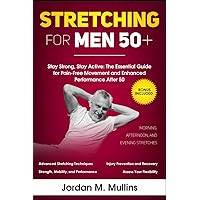 Stretching for Men over 50+: Stay Strong, Stay Active: The Essential Guide for Pain-Free Movement and Enhanced Performance After 50 Stretching for Men over 50+: Stay Strong, Stay Active: The Essential Guide for Pain-Free Movement and Enhanced Performance After 50 Paperback Kindle