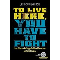 To Live Here, You Have to Fight: How Women Led Appalachian Movements for Social Justice (Working Class in American History) To Live Here, You Have to Fight: How Women Led Appalachian Movements for Social Justice (Working Class in American History) Paperback Kindle Hardcover