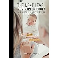 The Next Level Postpartum Doula: A Comprehensive Guide The Next Level Postpartum Doula: A Comprehensive Guide Paperback