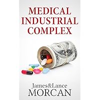 MEDICAL INDUSTRIAL COMPLEX: The $ickness Industry, Big Pharma and Suppressed Cures (The Underground Knowledge Series Book 3) MEDICAL INDUSTRIAL COMPLEX: The $ickness Industry, Big Pharma and Suppressed Cures (The Underground Knowledge Series Book 3) Kindle Paperback