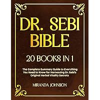Dr. Sebi Bible: 20 Books in 1: The Complete Guide to Everything You Need to Know for a Disease-Free Life by Harnessing the Power of Dr. Sebi's Original Healing Treatments Dr. Sebi Bible: 20 Books in 1: The Complete Guide to Everything You Need to Know for a Disease-Free Life by Harnessing the Power of Dr. Sebi's Original Healing Treatments Paperback