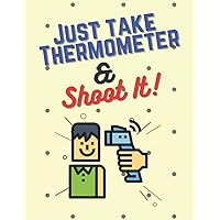 Just Take Temperature & Shoot It!: Pandemic Daily Record Temperature Of Your Customers Students Employees Before Enter School Office Shop With ... For Everyone And Your Family Friends
