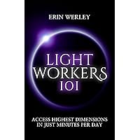 Lightworkers 101: Access Highest Dimensions in Just Minutes Per Day Lightworkers 101: Access Highest Dimensions in Just Minutes Per Day Paperback Kindle