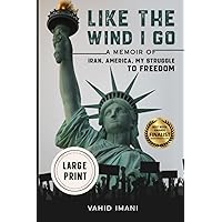 Like the Wind I Go, LARGE PRINT: A memoir of Iran, America, my struggle to freedom