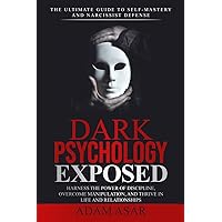 Dark Psychology Exposed: The Ultimate Guide to Self-Mastery and Narcissist Defense: Harness the Power of Discipline, Overcome Manipulation, and Thrive in Life and Relationships