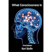 What Consciousness Is: Third Edition