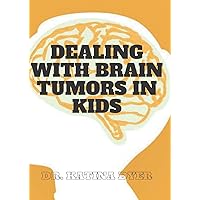 DEALING WITH BRAIN TUMORS IN KIDS: SYMPTOMS, CAUSES, DIAGNOSIS AND TREATMENT