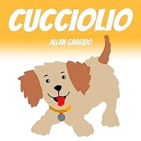 Cucciolio: Un libro per bambini da 2 a 10 anni. (Storie Brevi Vol. 1) (Italian Edition) Cucciolio: Un libro per bambini da 2 a 10 anni. (Storie Brevi Vol. 1) (Italian Edition) Kindle