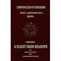 A Flight From Shadows: Chronicles of Duradim, Part 1: Ascension of a Queen, Volume I A Flight From Shadows: Chronicles of Duradim, Part 1: Ascension of a Queen, Volume I Paperback Kindle