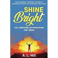 Shine Bright 365 Awesome Affirmations For Teens: Inspire Happiness - Motivation - Confidence - Empowerment - Self Love - Mindfulness - Beat Stress Shine Bright 365 Awesome Affirmations For Teens: Inspire Happiness - Motivation - Confidence - Empowerment - Self Love - Mindfulness - Beat Stress Paperback Kindle