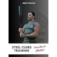 Steel Clubs Training - From Zero to Gladiator Steel Clubs Training - From Zero to Gladiator Paperback Kindle