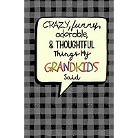 Crazy, Funny, Adorable, & Thoughtful Things My Grandkids Said: A Grandparent's Journal of Unforgettable Quotes and Memories
