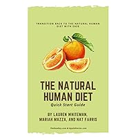 The Natural Human Diet Quick Start Guide: Transition Back To The Natural Human Diet With Ease The Natural Human Diet Quick Start Guide: Transition Back To The Natural Human Diet With Ease Paperback Kindle