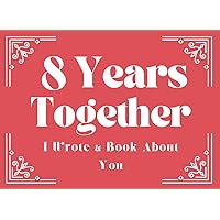 8th Anniversary Gifts for Him | Her : 8 Years Together : I Wrote a Book About You: Fill in the Blank Book with Prompts : 8 Year Anniversary Gifts for ... ( 8 Yr Anniversary Gift ) for Wife | Husband