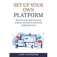Set Up Your Own Platform: How to create and own your website, newsletter, and social media presence