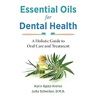 Essential Oils for Dental Health: A Holistic Guide to Oral Care and Treatment Essential Oils for Dental Health: A Holistic Guide to Oral Care and Treatment Kindle Paperback