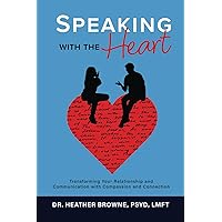 Speaking with the Heart: Transforming Your Relationship and Communication with Compassion and Connection Speaking with the Heart: Transforming Your Relationship and Communication with Compassion and Connection Paperback Kindle