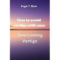 How to avoid vertigo with ease: Overcoming Vertigo
