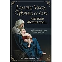 I am the Virgin Mother of God, and Your Mother Too: Reflections on Our Lady's action in our lives I am the Virgin Mother of God, and Your Mother Too: Reflections on Our Lady's action in our lives Paperback Kindle
