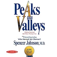 Peaks and Valleys: Making Good and Bad Times Work for You--at Work and in Life Peaks and Valleys: Making Good and Bad Times Work for You--at Work and in Life Kindle Audible Audiobook Paperback Hardcover Audio CD