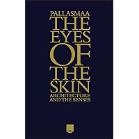 The Eyes of the Skin: Architecture and the Senses The Eyes of the Skin: Architecture and the Senses Hardcover Kindle