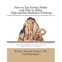 How to Tan Animal Hides and How to Make High Quality Buckskin Clothing How to Tan Animal Hides and How to Make High Quality Buckskin Clothing Paperback Mass Market Paperback