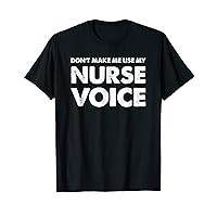 Dont Make Me Use My Nurse Voice Shirt, Funny Nurse Gifts T-Shirt