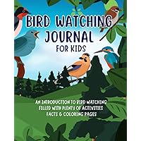 Bird Watching Journal for Kids: A Birdwatching Log Book for young Birders & Bird Watchers. Perfect Bird Field Guide Companion, Great Gift Idea for kids. Boys & Girls Aged 8-12 Year old