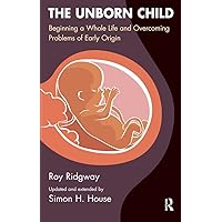 The Unborn Child: Beginning a Whole Life and Overcoming Problems of Early Origin The Unborn Child: Beginning a Whole Life and Overcoming Problems of Early Origin Kindle Hardcover Paperback