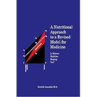 A Nutritional Approach to a Revised Model for Medicine : Is Modern Medicine Helping You? A Nutritional Approach to a Revised Model for Medicine : Is Modern Medicine Helping You? Kindle Paperback Hardcover