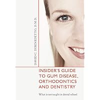 Insider's Guide to Gum Disease, Orthodontics and Dentistry: What is not taught in dental school Insider's Guide to Gum Disease, Orthodontics and Dentistry: What is not taught in dental school Hardcover Paperback