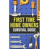 First-Time Homeowner's Survival Guide: What You’ll Need, What To Know & How To Navigate the World of Homeownership! First-Time Homeowner's Survival Guide: What You’ll Need, What To Know & How To Navigate the World of Homeownership! Paperback Kindle