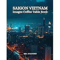 Saigon Vietnam Images Coffee Table Book for All: a Colorful Tour of Beautiful AI Pictures for Relaxing & Meditation, for Vacation & Cityscape Lovers, ... Boundaries of Traditional Artistic Creation.