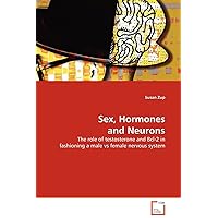 Sex, Hormones and Neurons: The role of testosterone and Bcl-2 in fashioning a male vs female nervous system Sex, Hormones and Neurons: The role of testosterone and Bcl-2 in fashioning a male vs female nervous system Paperback