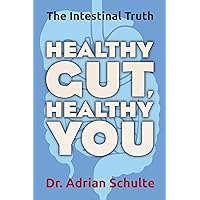 Healthy Gut, Healthy You: The Intestinal Truth Healthy Gut, Healthy You: The Intestinal Truth Paperback Kindle