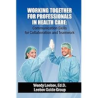 Working Together for Professionals in Health Care: Communication Skills for Collaboration and Teamwork Working Together for Professionals in Health Care: Communication Skills for Collaboration and Teamwork Paperback Kindle