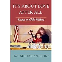 It’s About Love After All: Essays on Child Welfare It’s About Love After All: Essays on Child Welfare Paperback Kindle