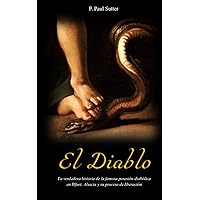 El Diablo: La verdadera historia de la famosa posesión diabólica en Illfurt, Alsacia y su proceso de liberación (Spanish Edition)