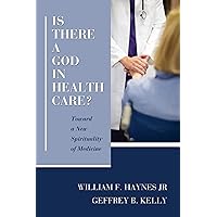 Is There a God in Health Care?: Toward a New Spirituality of Medicine