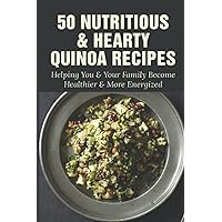 50 Nutritious & Hearty Quinoa Recipes: Helping You & Your Family Become Healthier & More Energized: Savory Quinoa Breakfast Option Recipes